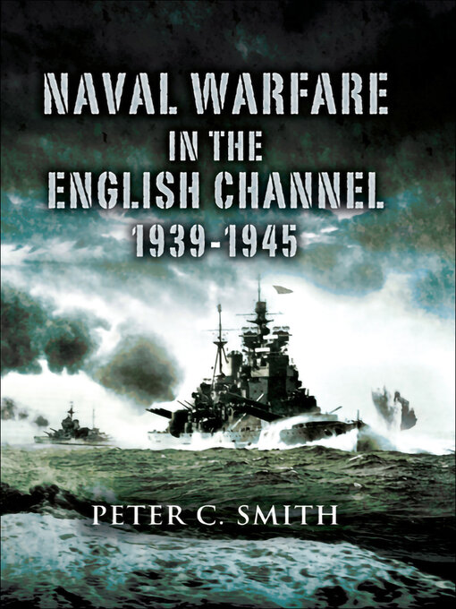 Title details for Naval Warfare in the English Channel, 1939–1945 by Peter C. Smith - Available